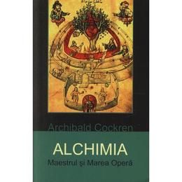 Alchimia. maestrul si marea opera - archibald cockren, editura herald