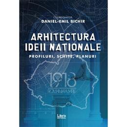 Arhitectura ideii nationale - daniel-emil bichir, editura libris editorial