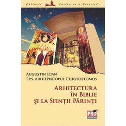 Arhitectura in biblie si la sfintii parinti - chrysostomos augustin ioan, editura pro universitaria