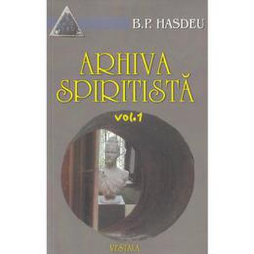 Arhiva spiritista vol. 1 - b.p. hasdeu, editura vestala