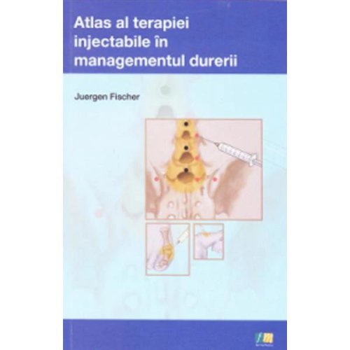 Atlas al terapiei injectabile in managementul durerii - juergen fischer, editura farmamedia