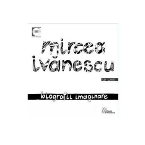 Biografii imaginare + cd - mircea ivanescu, editura casa radio