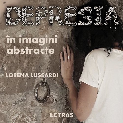 Depresia in imagini abstracte - lorena lussardi, editura letras