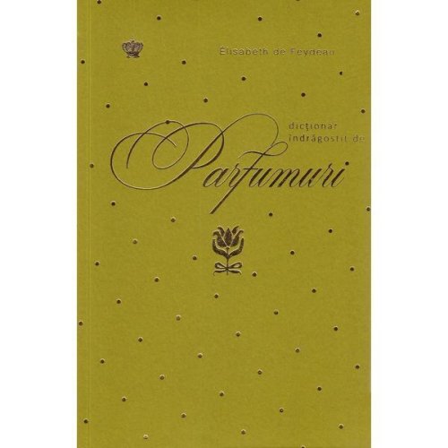 Dictionar indragostit de parfumuri. verde - elisabeth de feydeau, editura baroque books   arts