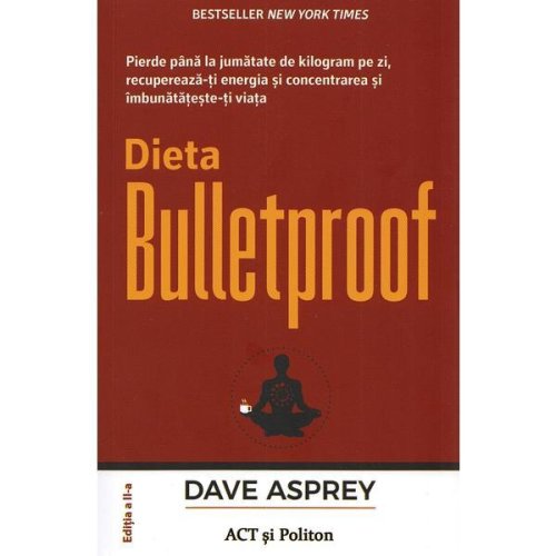 Dieta bulletproof - dave asprey, editura act si politon