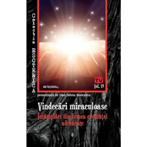 Esoterica vol.19: vindecari miraculoase - dan-silviu boerescu, editura integral