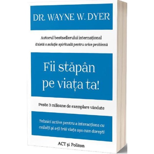 Fii stapan pe viata ta - dr. wayne w. dyer, editura act si politon