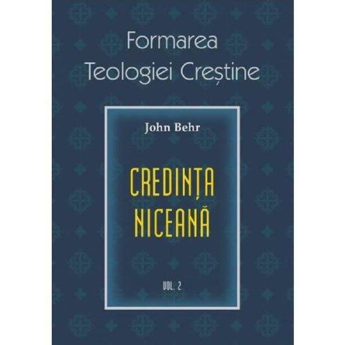 Formarea teologiei crestine volumul 2: credinta niceana - john behr