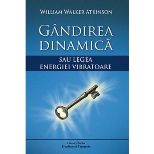 Gandirea dinamica - william walker atkinson, dinasty books proeditura si tipografie