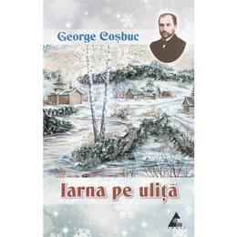 Iarna pe ulita - george cosbuc, editura agora