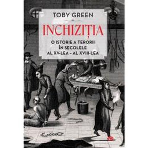 Inchizitia. o istorie a terorii in secolele al xv-lea-al - xvii-lea - toby green, editura litera