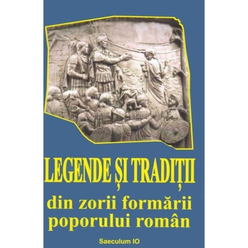 Legende si traditii din zorii formarii poporului roman, editura saeculum i.o.