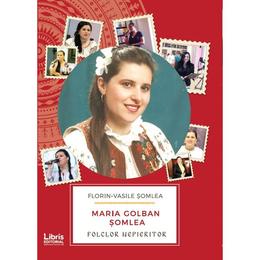 Maria golban somlea. folclor nepieritor - florin-vasile somlea, editura libris editorial