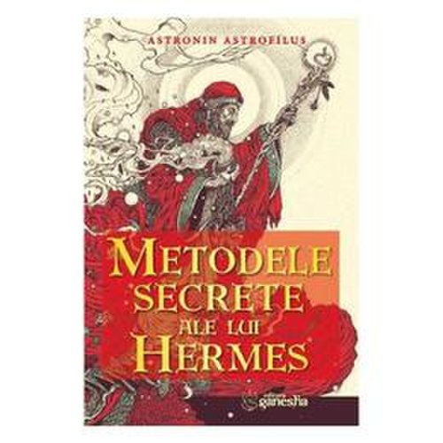 Metodele secrete ale lui hermes - astronin astrofilus, editura ganesha