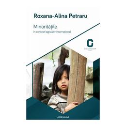 Minoritatile in context legislativ international - roxana-alina petraru, editura adenium