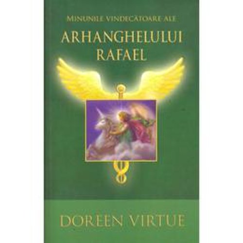 Minunile vindecatoare ale arhanghelului rafael - doreen virtue, editura adevar divin