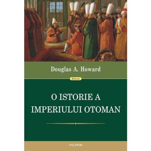 O istorie a imperiului otoman - douglas a. howard, editura polirom