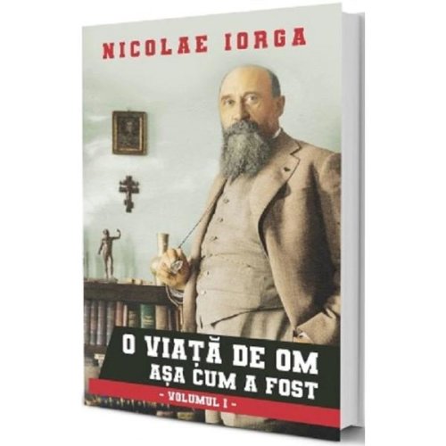 O viata de om asa cum a fost vol.1 - nicolae iorga, editura paul editions