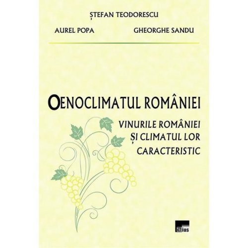 Oenoclimatul romaniei. vinurile romaniei si climatul lor caracteristic - stefan teodorescu; aurel popa, editura aius