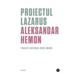 Proiectul lazarus - aleksandar hemon, editura black button books