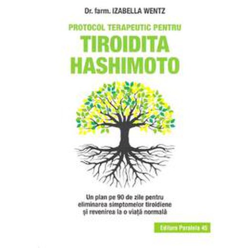 Protocol terapeutic pentru tiroidita hashimoto - izabella wentz, editura paralela 45