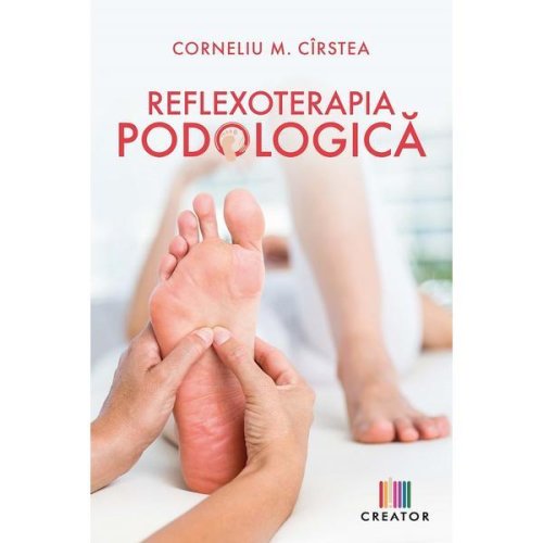 Reflexoterapia podologica - corneliu m. cirstea, editura creator