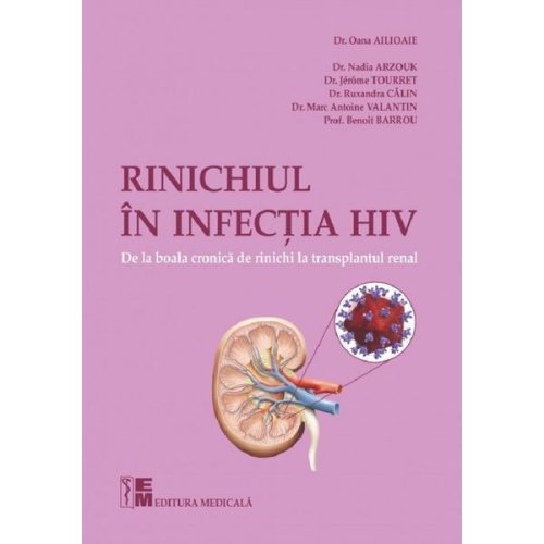 Rinichiul in infectia hiv. de la boala cronica de rinichi la transplantul renal - dr. oana ailioaie, editura medicala