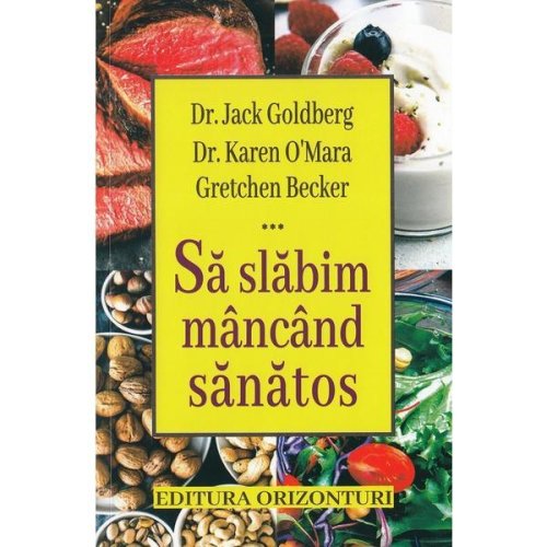 Sa slabim mancand sanatos - dr. jack goldberg, dr. karen o'mara, gretchen becker, editura orizonturi