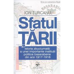 Sfatul tarii. istoria zbuciumata a unei importante institutii politice basarabene - ion turcanu, editura arc