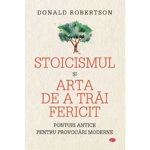 Stoicismul si arta de a trai fericit - donald robertson, editura litera