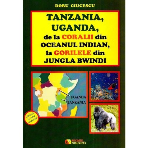 Tanzania, uganda de la coralii din oceanul indian la gorilele din jungla bwindi - doru ciucescu, editura rovimed