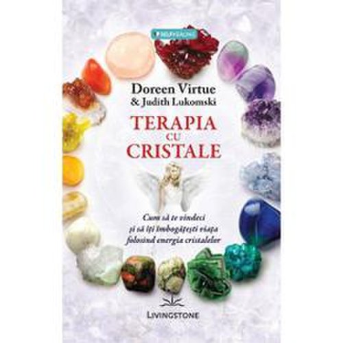 Terapia cu cristale - doreen virtue, judith lukomski, editura livingstone