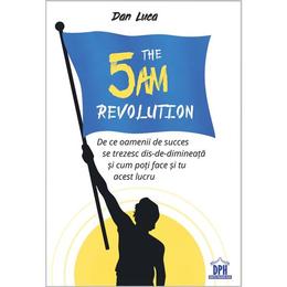 The 5 a.m. revolution - dan luca, editura didactica publishing house