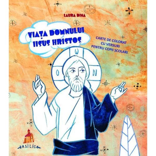 Viata domnului iisus hristos. carte de colorat cu versuri pentru copii scolari - laura dina, editura basilica