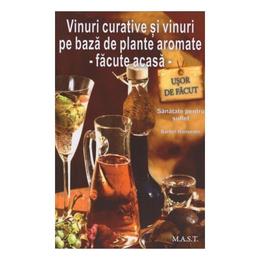Vinuri curative si vinuri pe baza de plante aromate - facute acasa - barbel ranseder, editura mast