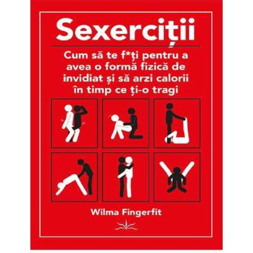 Sexercitii - cum sa te f*uti pentru a avea forma fizica de invidiat - carte - wilma fingerfit, editura prestige